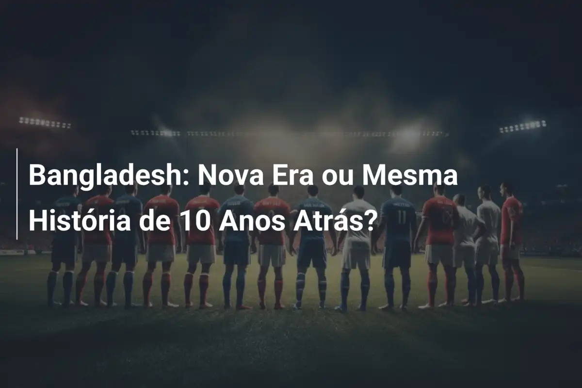 Bangladesh: Nova Era ou Mesma História de 10 Anos Atrás?