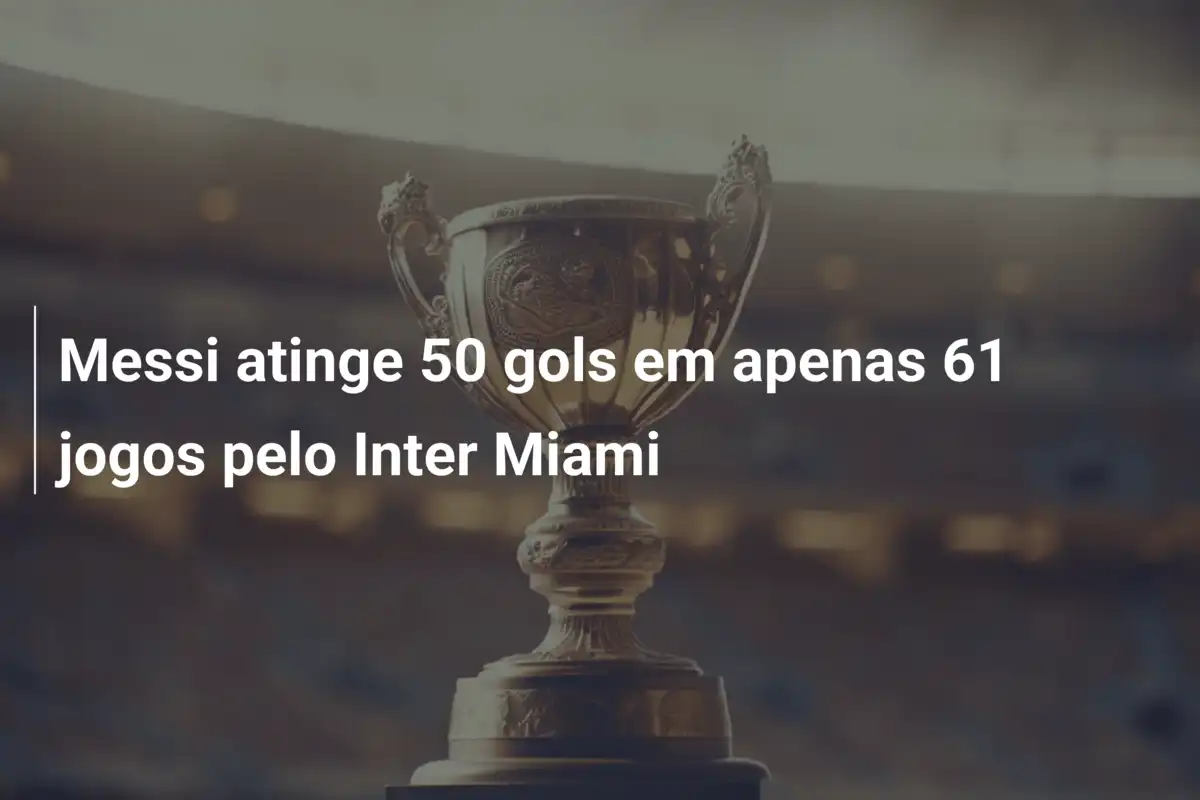 Messi atinge 50 gols em apenas 61 jogos pelo Inter Miami