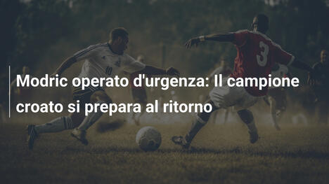 Modric operato d'urgenza: Il campione croato si prepara al ritorno