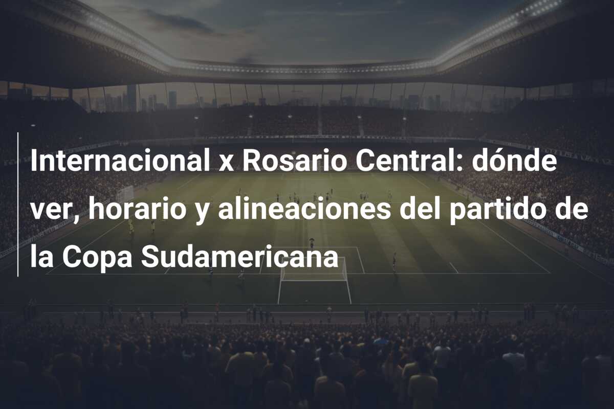 Internacional x Rosario Central: dónde ver, horario y alineaciones del partido de la Copa Sudamericana