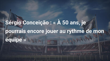 Sérgio Conceição : « À 50 ans, je pourrais encore jouer au rythme de mon équipe »