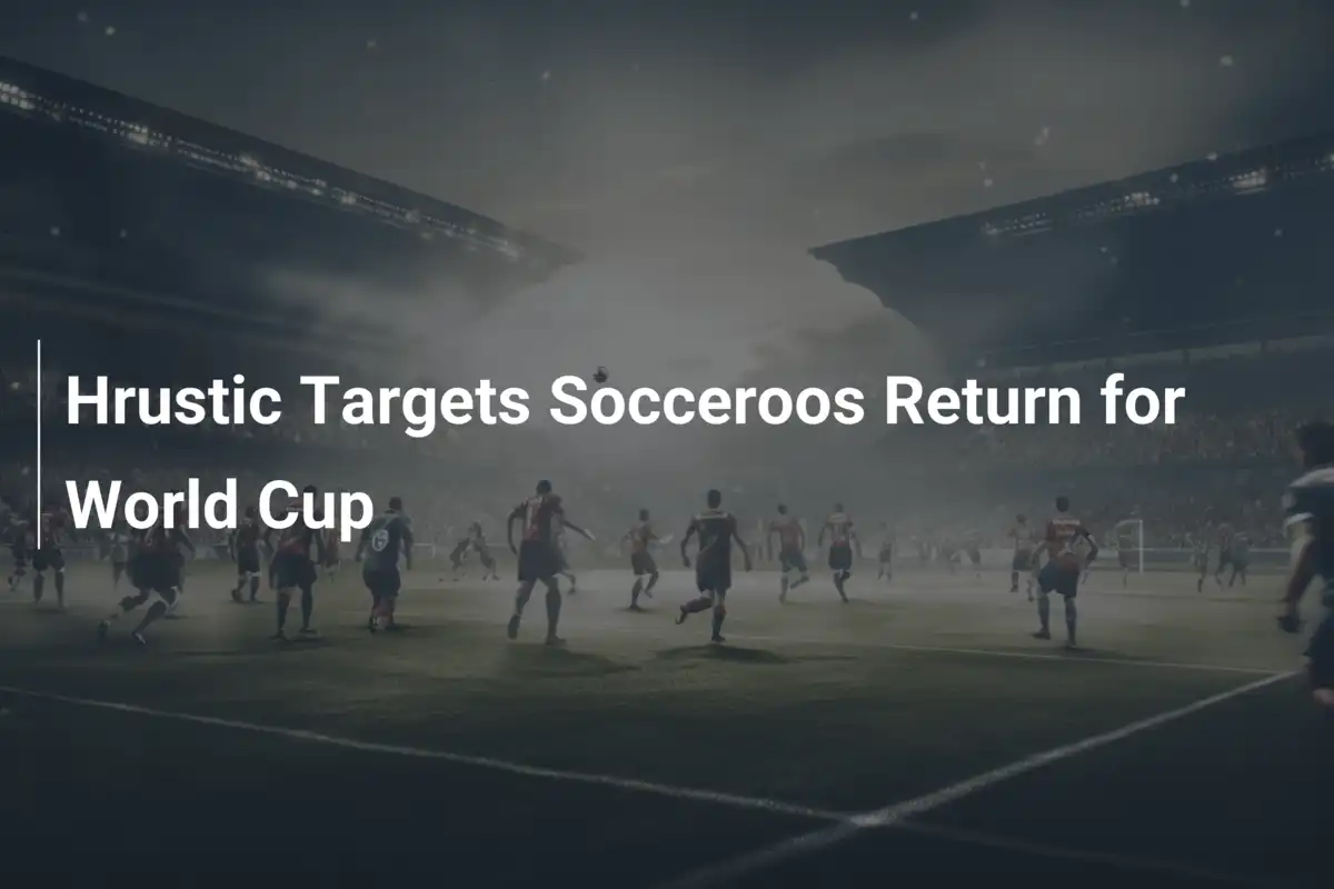 Hrustic sogna il grande ritorno coi Socceroos ai Mondiali