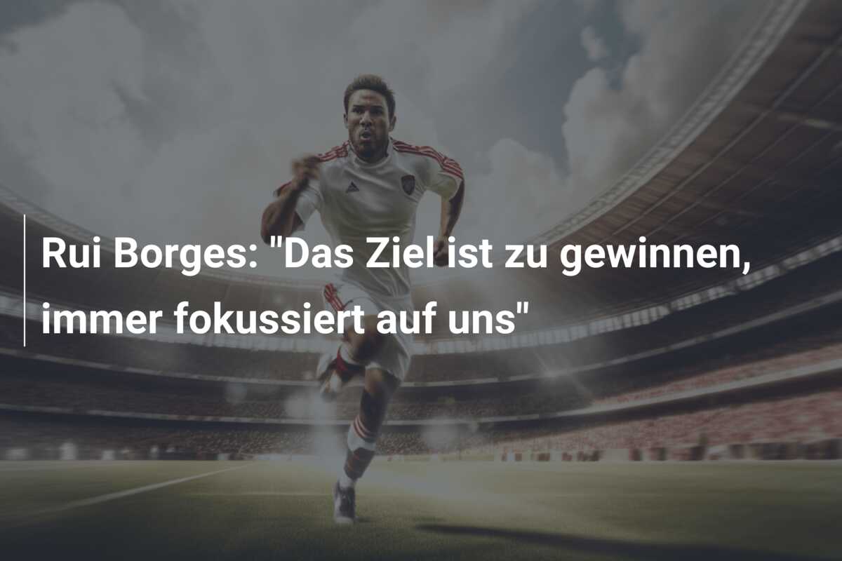 Rui Borges: “Das Ziel ist zu gewinnen, immer fokussiert auf uns”