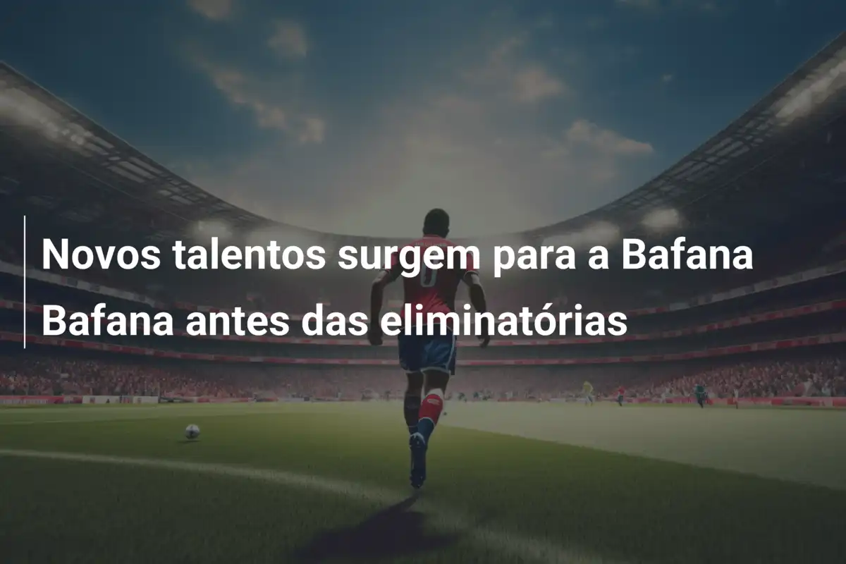 Novos talentos surgem para a Bafana Bafana antes das eliminatórias