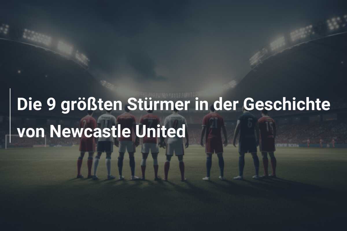 Die 9 größten Stürmer in der Geschichte von Newcastle United
