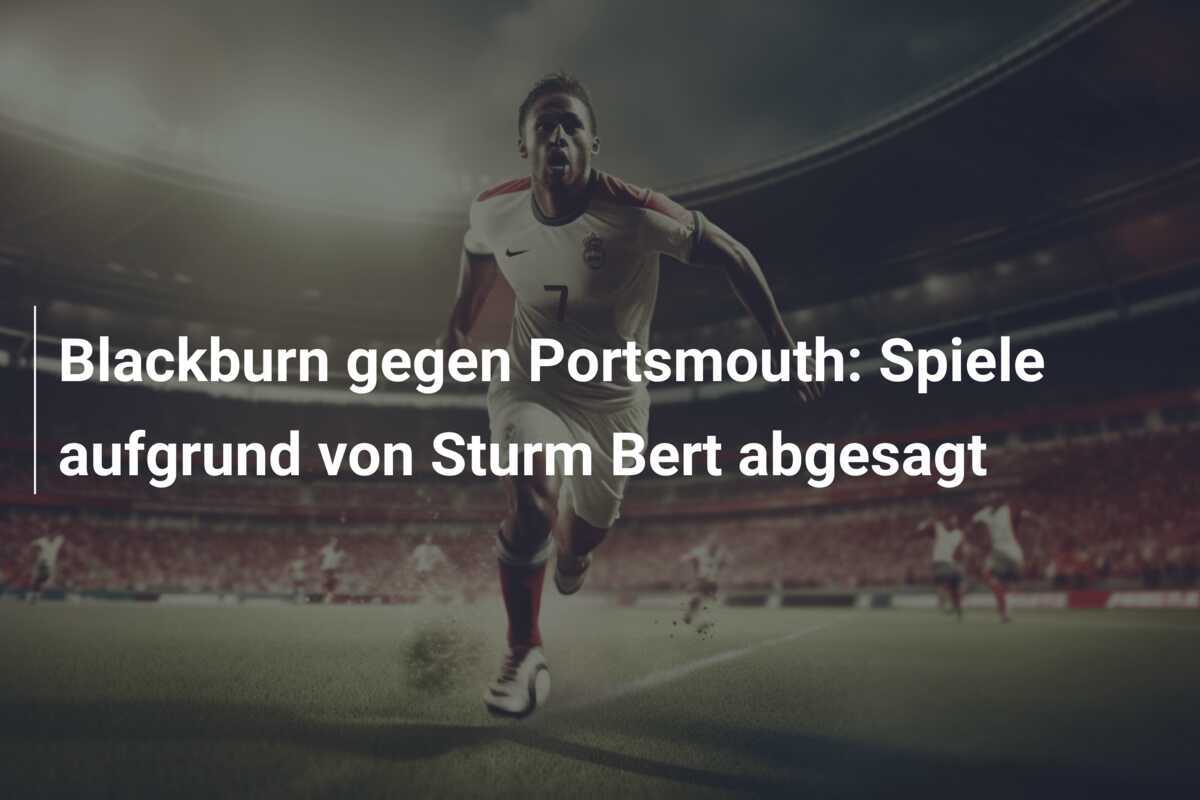 Blackburn gegen Portsmouth: Spiele aufgrund von Sturm Bert abgesagt