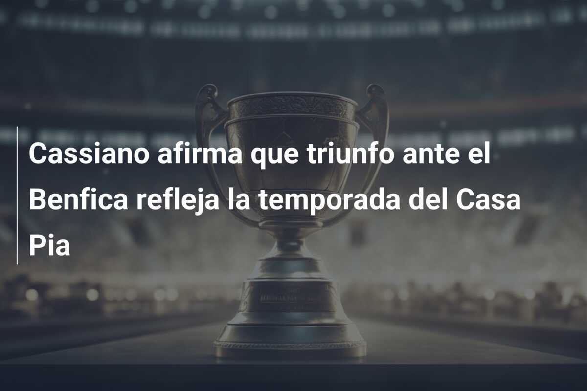 Cassiano afirma que triunfo ante el Benfica refleja la temporada del Casa Pia