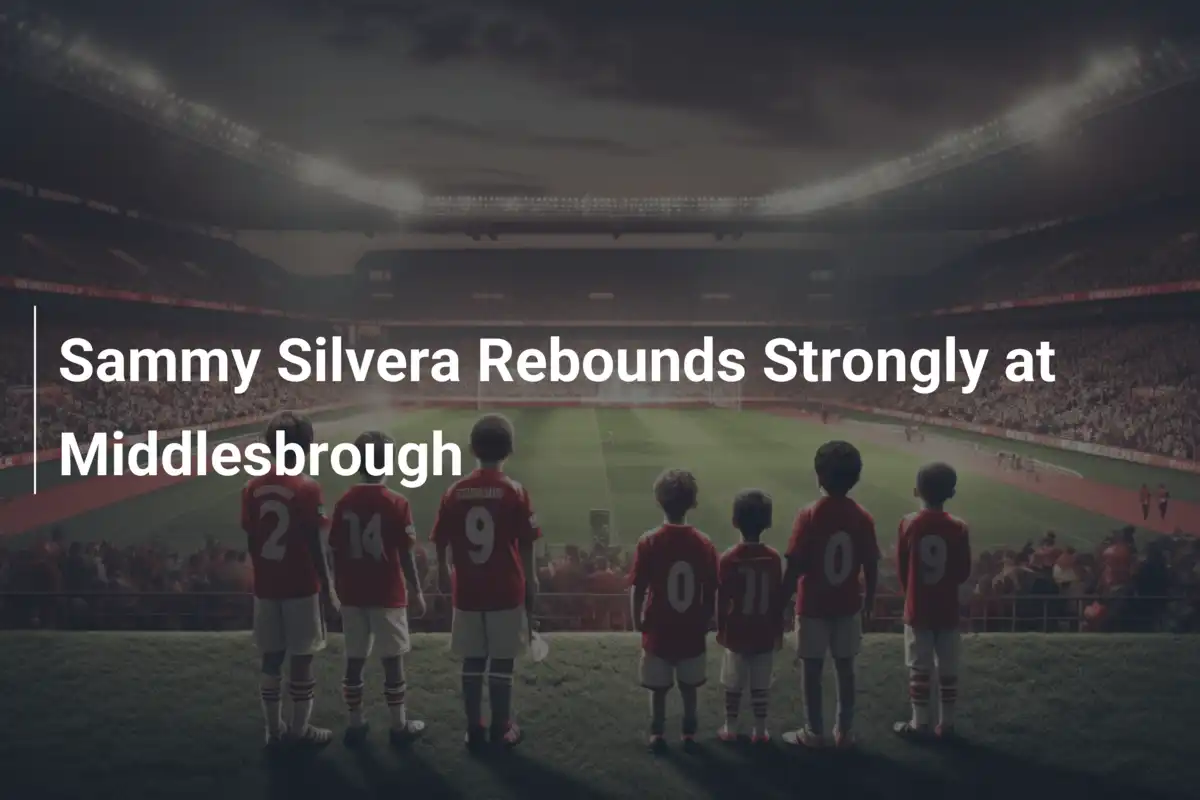 Sammy Silvera Phục Hồi Mạnh Mẽ Tại Middlesbrough