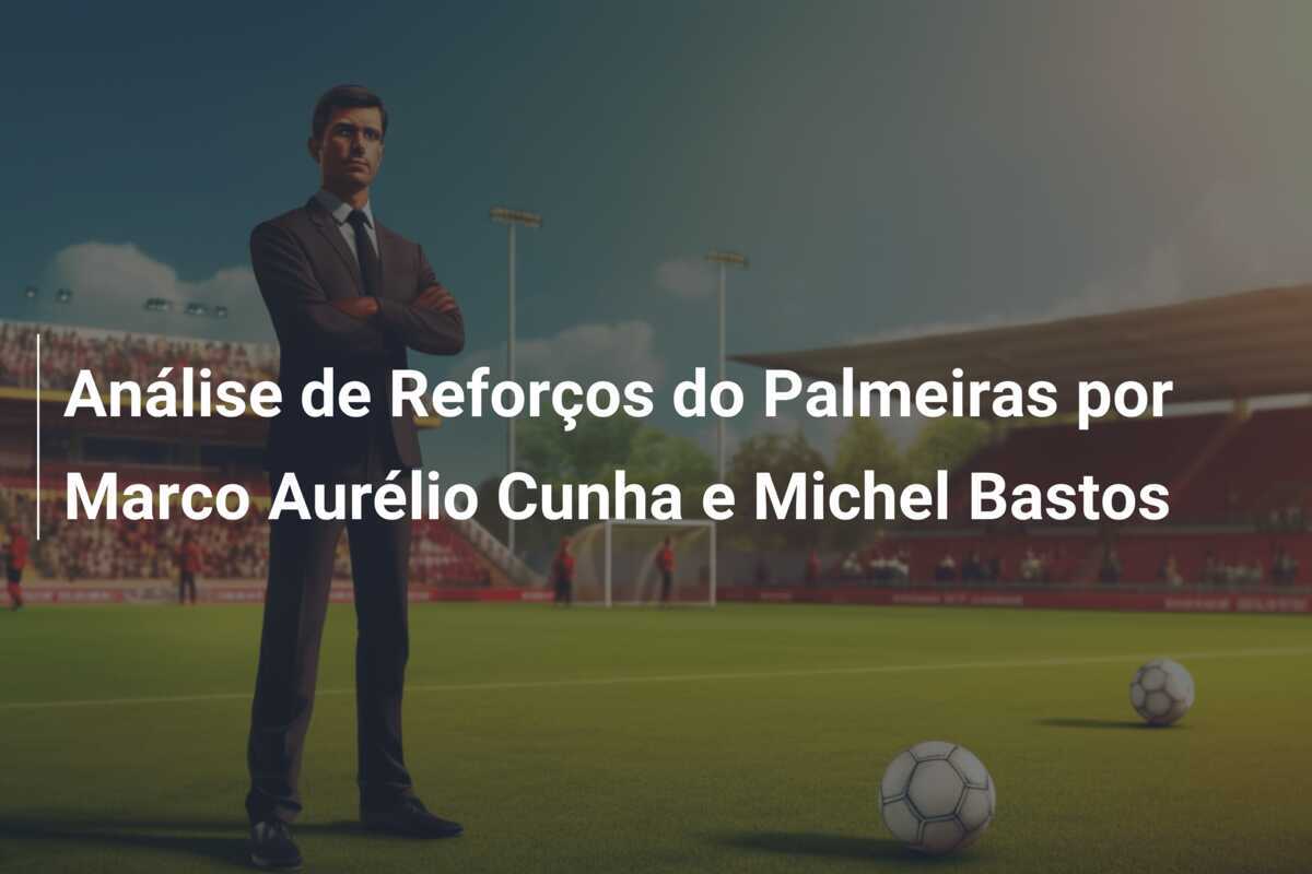 Análise de Reforços do Palmeiras por Marco Aurélio Cunha e Michel Bastos
