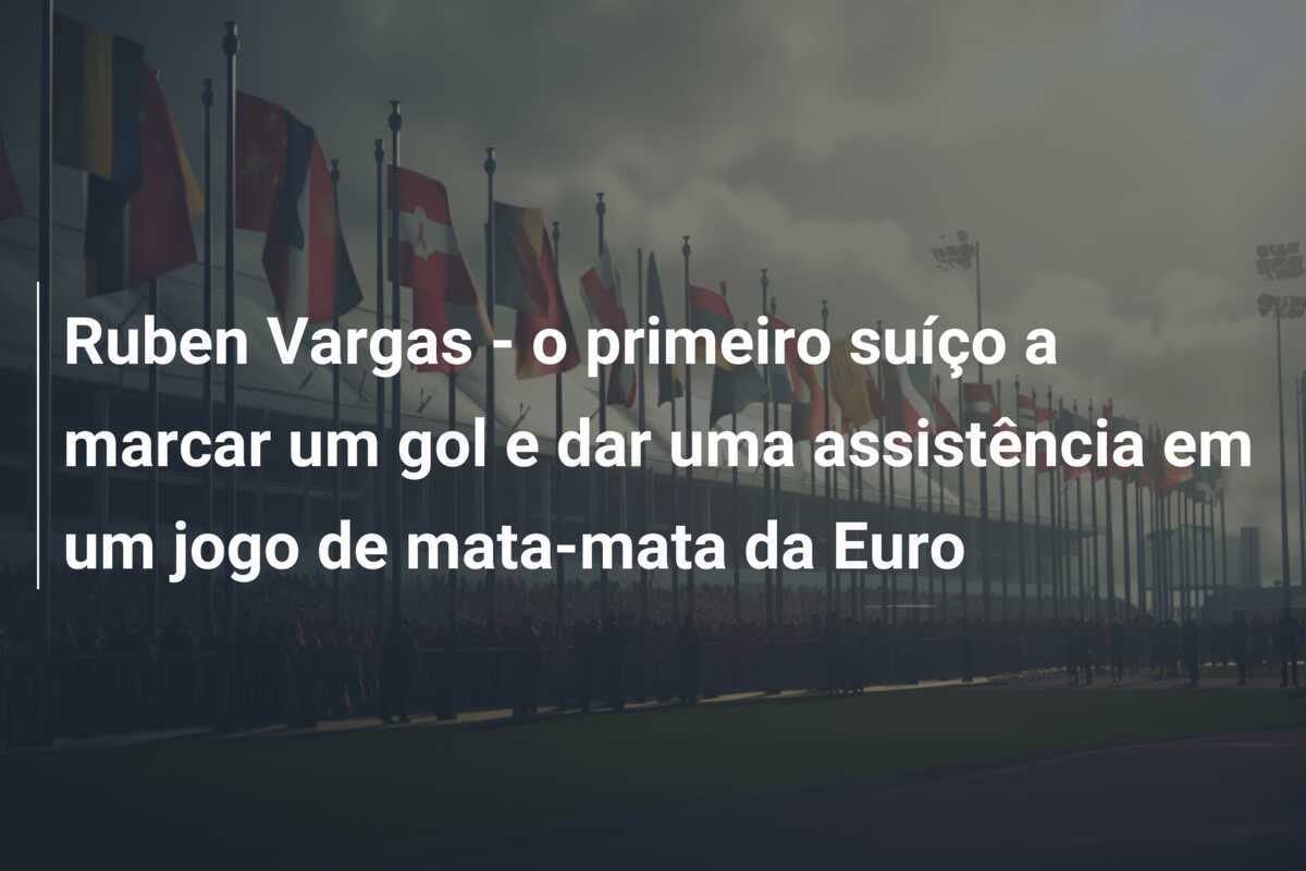Ruben Vargas – o primeiro suíço a marcar um gol e dar uma assistência em um jogo de mata-mata da Euro