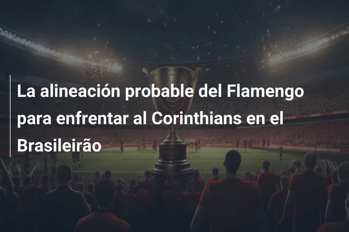 La alineación probable del Flamengo para enfrentar al Corinthians en el Brasileirão
