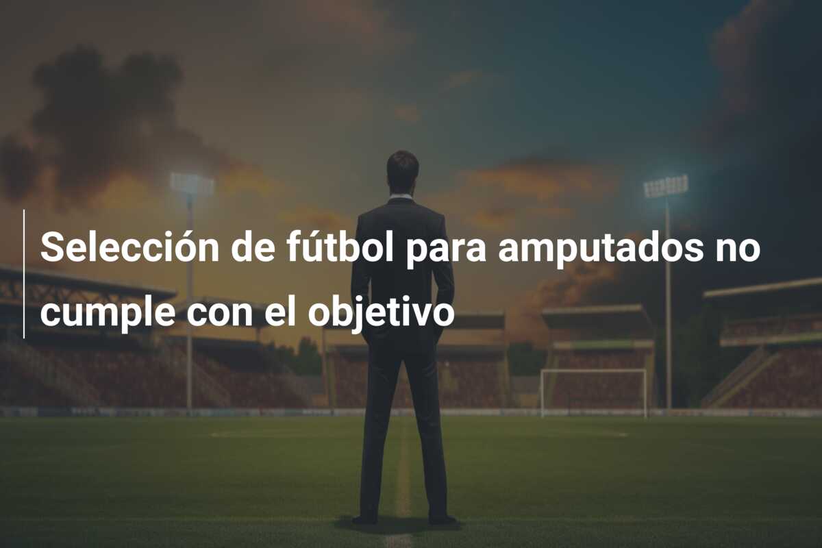Selección de fútbol para amputados no cumple con el objetivo