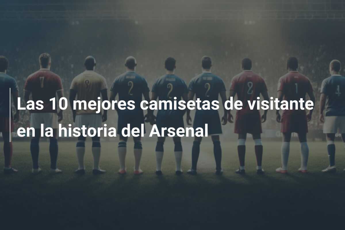 Las 10 mejores camisetas de visitante en la historia del Arsenal