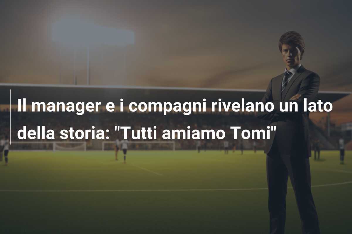 Il manager e i compagni rivelano un lato della storia: “Tutti amiamo Tomi”