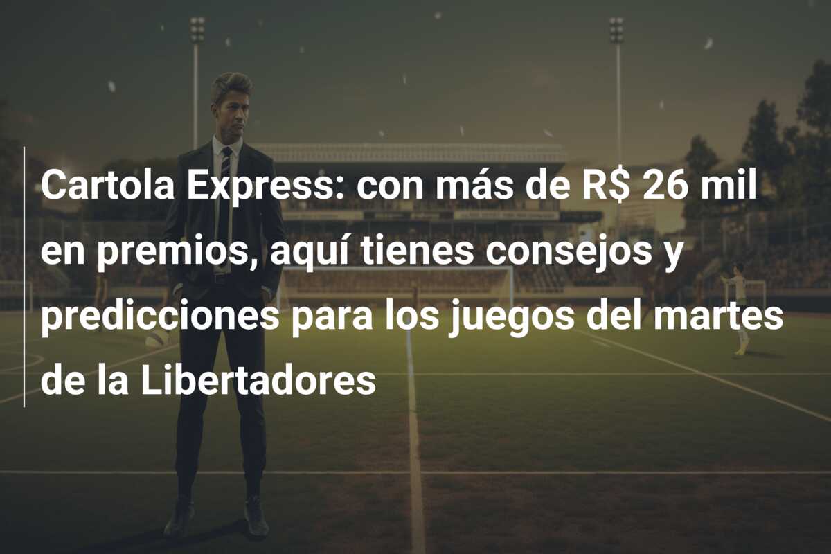 Cartola Express: con más de R$ 26 mil en premios, aquí tienes consejos y predicciones para los juegos del martes de la Libertadores