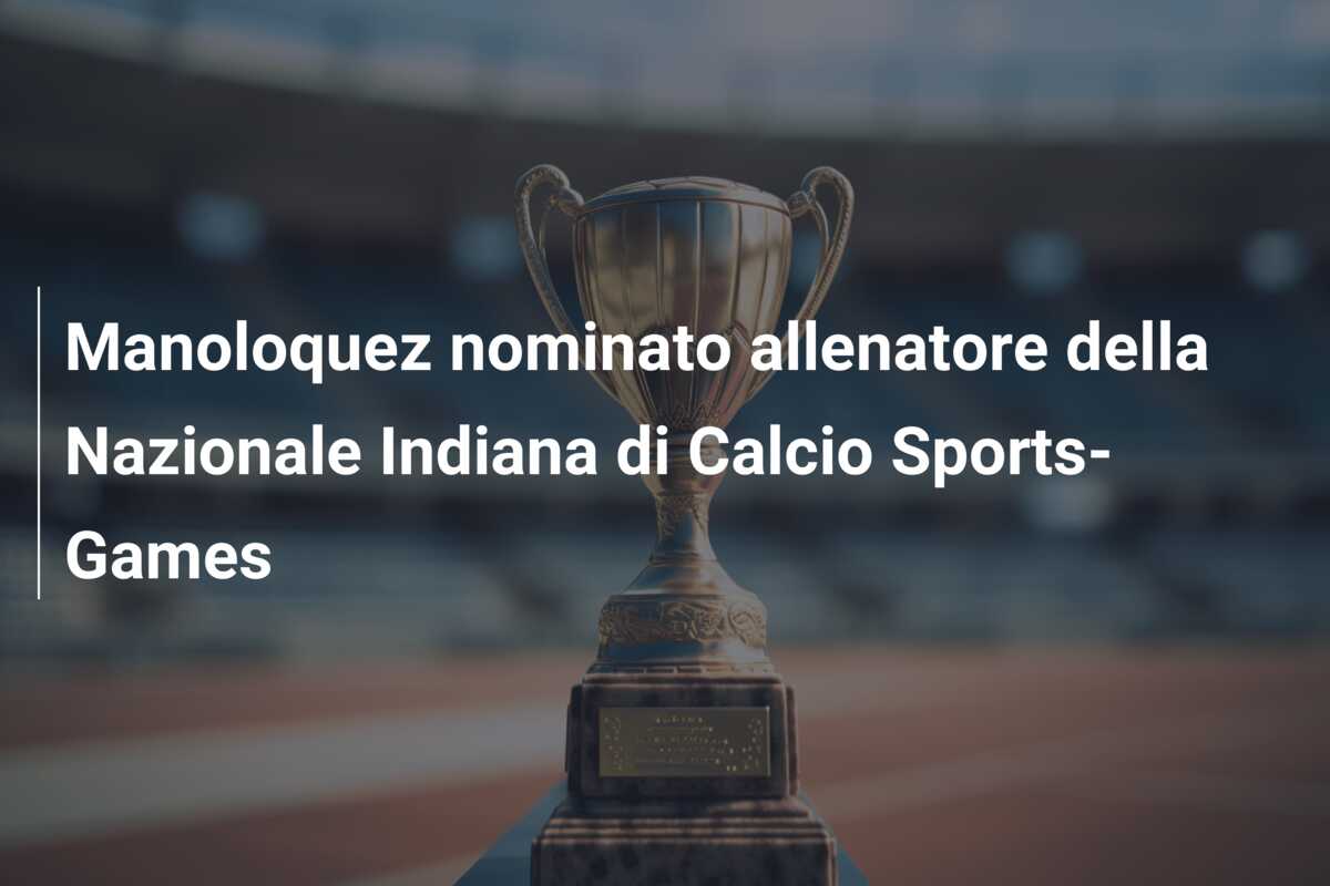 Manoloquez nominato allenatore della Nazionale Indiana di Calcio Sports-Games