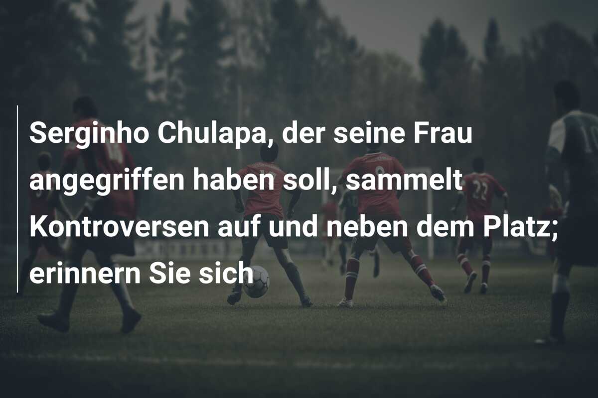Serginho Chulapa, der seine Frau angegriffen haben soll, sammelt Kontroversen auf und neben dem Platz; erinnern Sie sich