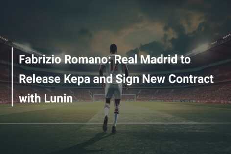 Fabrizio Romano: Real Madrid to Release Kepa and Sign New Contract with ...