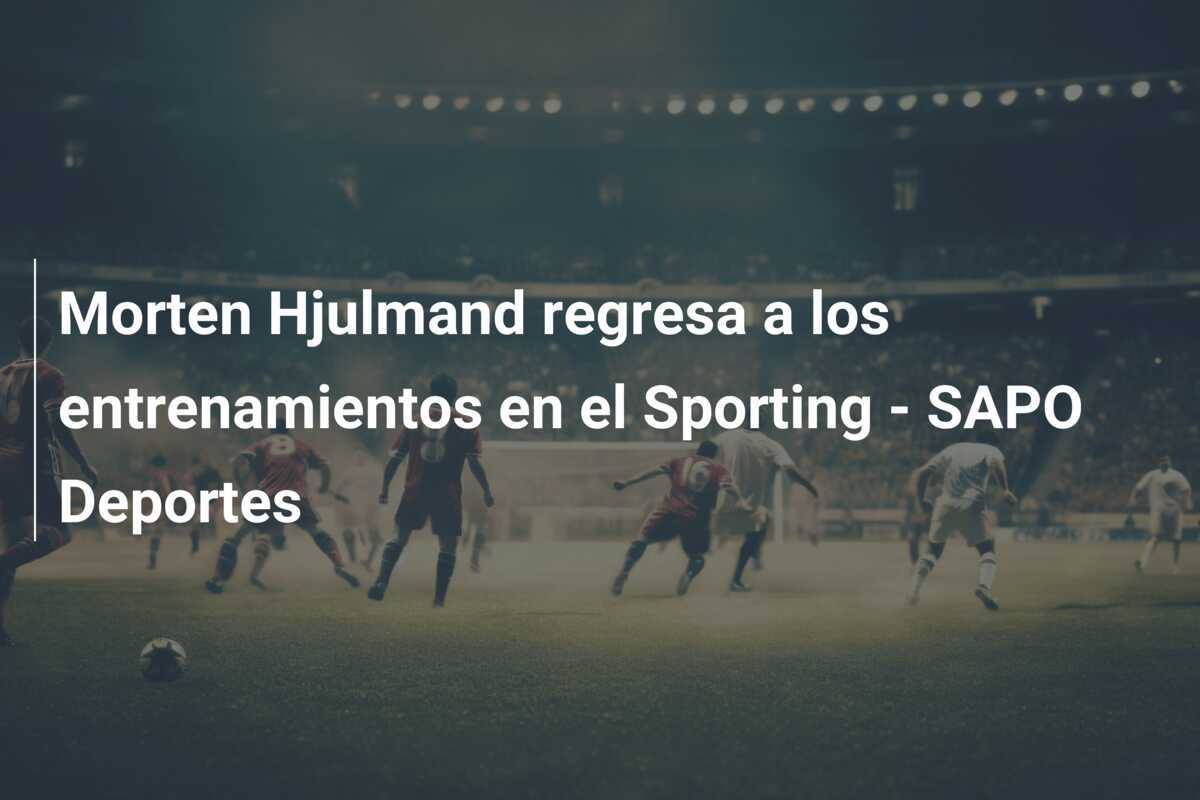 Morten Hjulmand regresa a los entrenamientos en el Sporting – SAPO Deportes