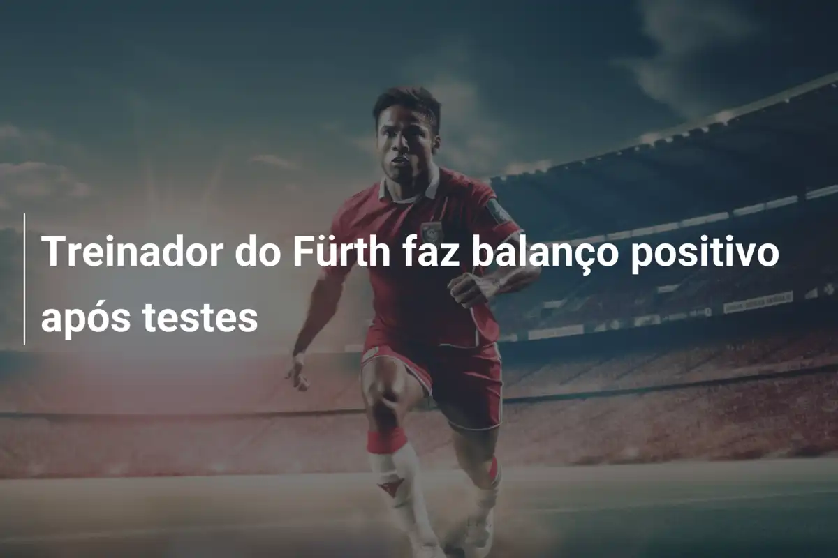Treinador do Fürth faz balanço positivo após testes