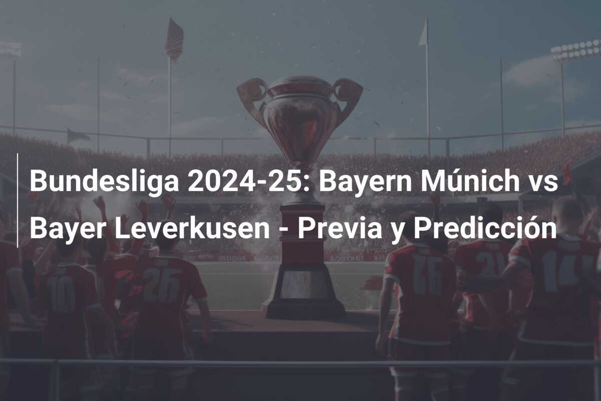 Bundesliga 2024-25: Bayern Múnich vs Bayer Leverkusen - Previa y Predicción