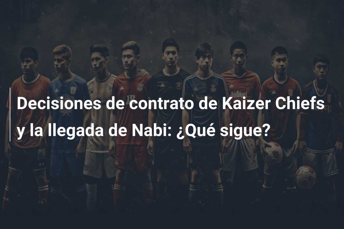 Decisiones de contrato de Kaizer Chiefs y la llegada de Nabi: ¿Qué sigue?