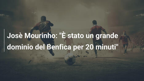 Josè Mourinho: "È stato un grande dominio del Benfica per 20 minuti"