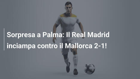 Sorpresa a Palma: Il Real Madrid inciampa contro il Mallorca 2-1!