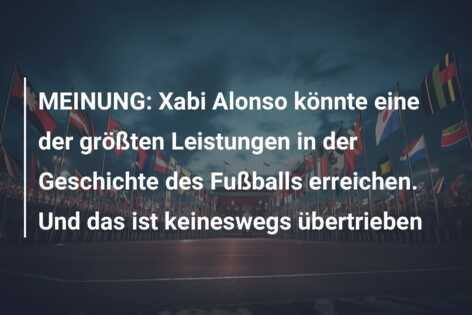 MEINUNG: Xabi Alonso könnte eine der größten Leistungen in der Geschichte des Fußballs erreichen. Und das ist keineswegs übertrieben