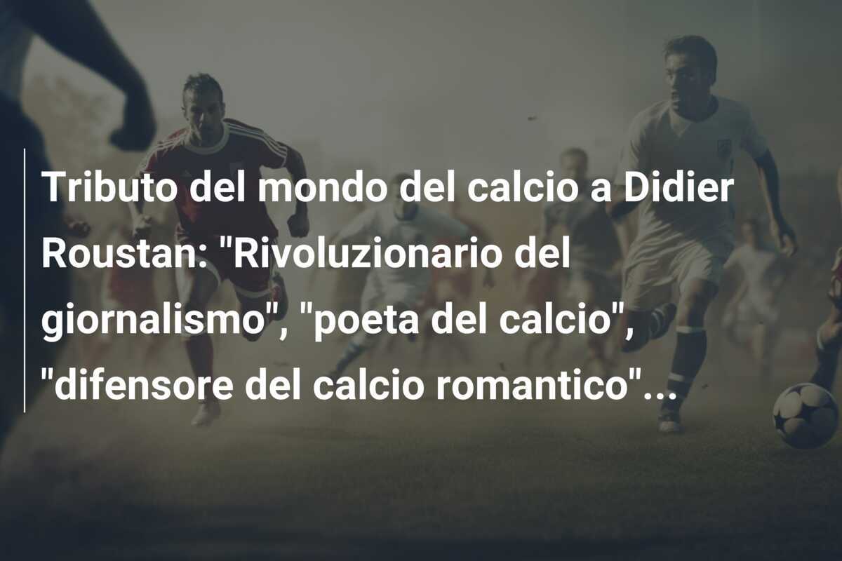 Tributo del mondo del calcio a Didier Roustan: "Rivoluzionario del giornalismo", "poeta del calcio", "difensore del calcio romantico"...