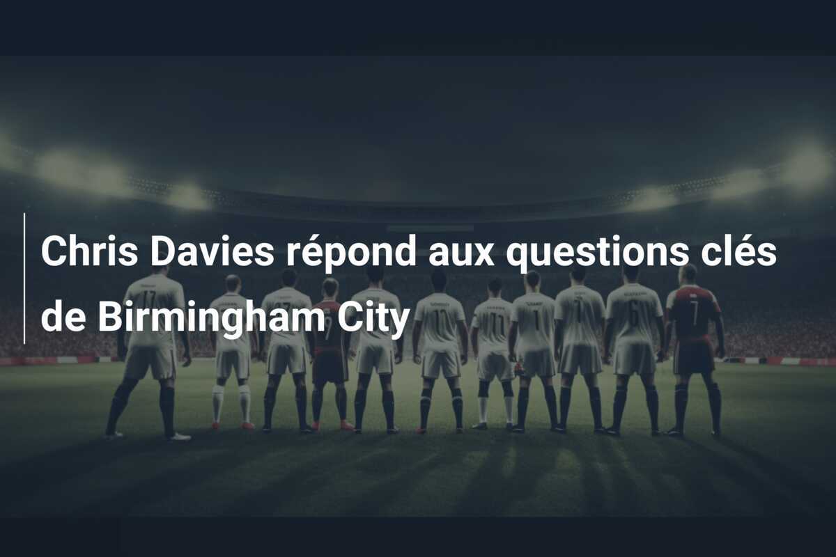 Chris Davies répond aux questions clés de Birmingham City