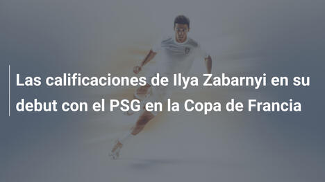 Las calificaciones de Ilya Zabarnyi en su debut con el PSG en la Copa de Francia