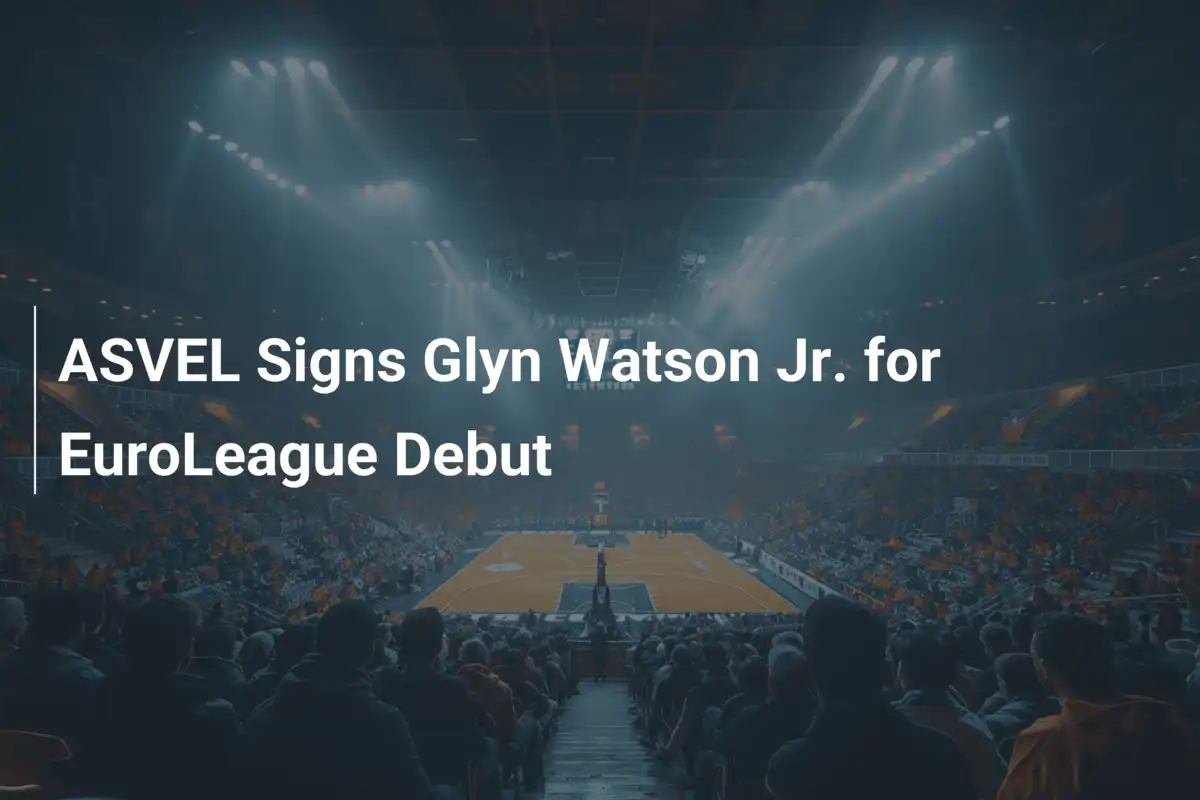 ASVEL schlägt zu: Glyn Watson Jr. vor EuroLeague-Debüt