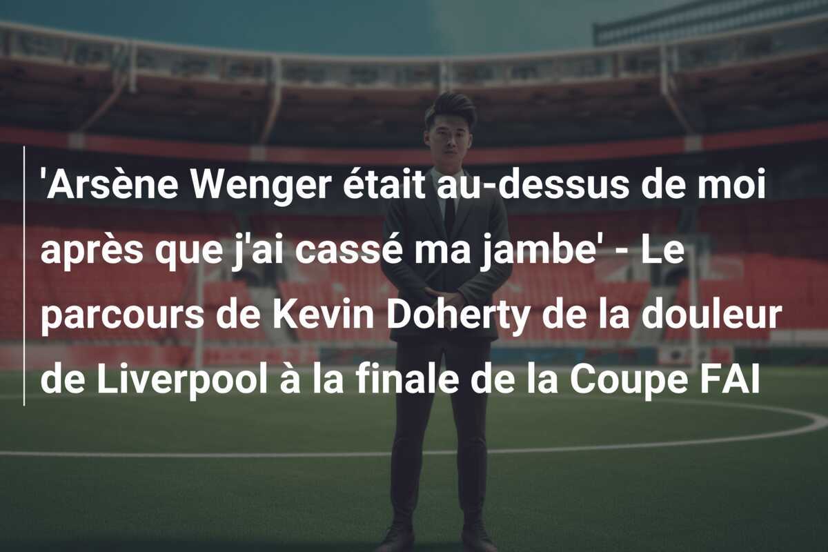 'Arsène Wenger était au-dessus de moi après que j'ai cassé ma jambe' - Le parcours de Kevin Doherty de la douleur de Liverpool à la finale de la Coupe FAI