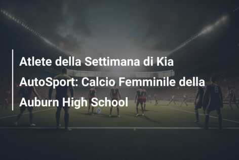 Atlete della Settimana di Kia AutoSport: Calcio Femminile della Auburn High School