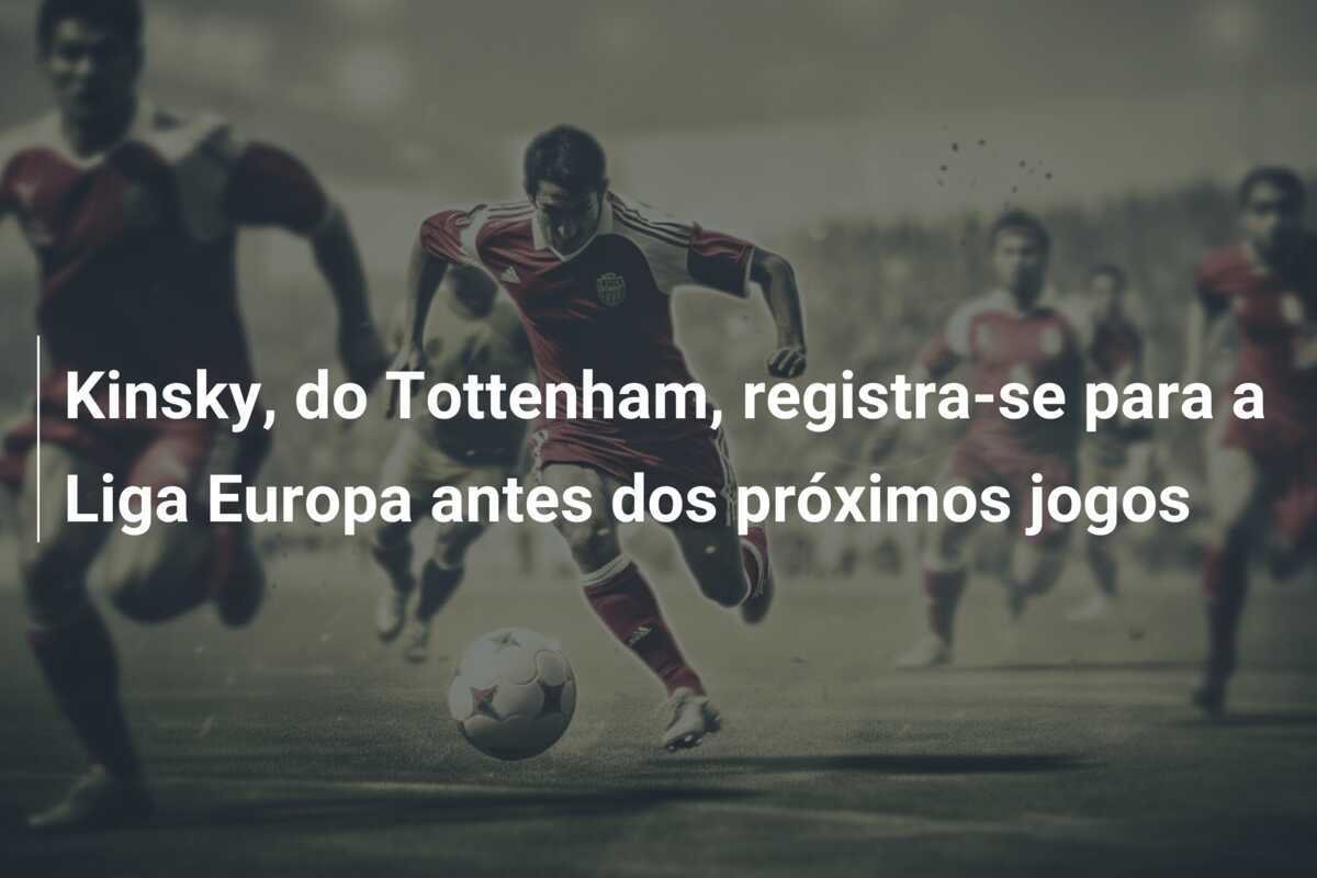 Kinsky, do Tottenham, registra-se para a Liga Europa antes dos próximos jogos