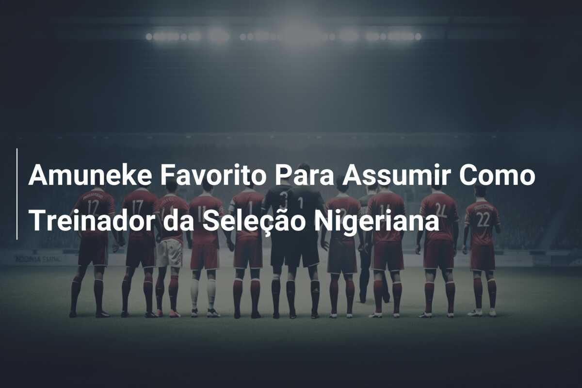 Amuneke Favorito Para Assumir Como Treinador da Seleção Nigeriana