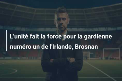 L’unité fait la force pour la gardienne numéro un de l’Irlande, Brosnan