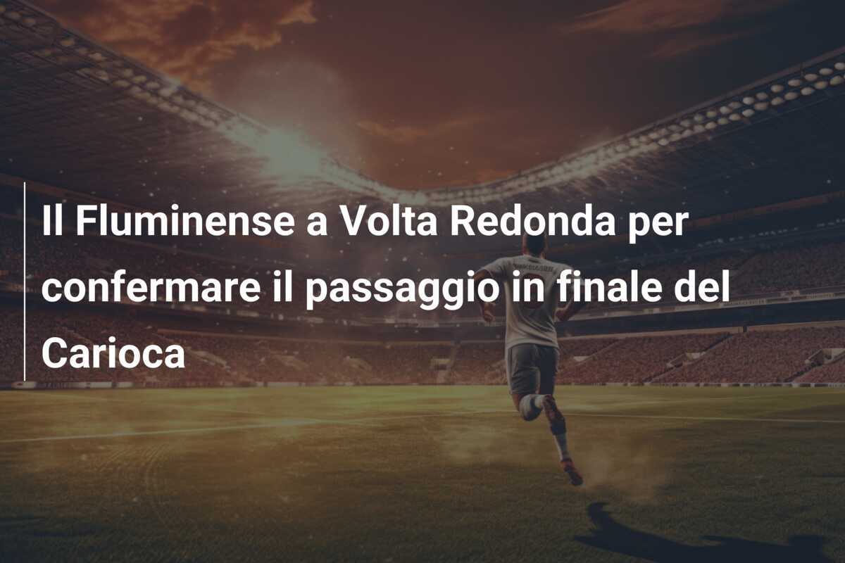 Il Fluminense a Volta Redonda per confermare il passaggio in finale del Carioca