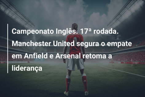 17ª RODADA DA PREMIER LEAGUE: LIVERPOOL X MANCHESTER UNITED 