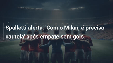 Spalletti alerta: 'Com o Milan, é preciso cautela' após empate sem gols