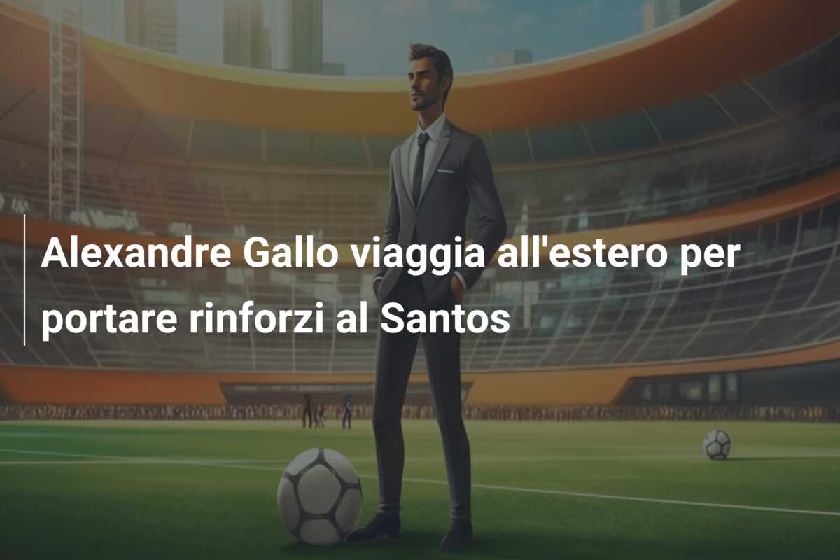 Alexandre Gallo viaggia all’estero per portare rinforzi al Santos