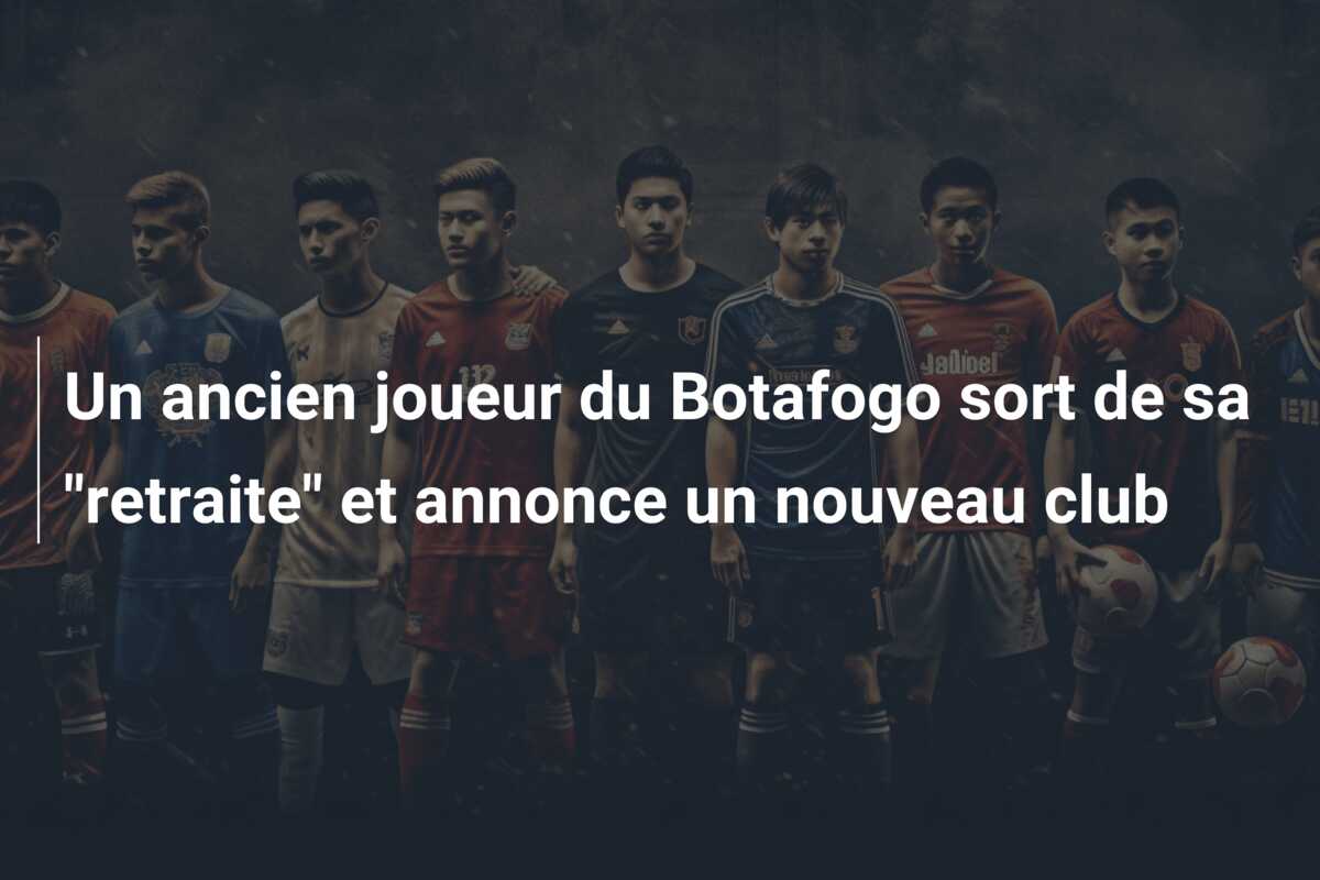 Un ancien joueur du Botafogo sort de sa “retraite” et annonce un nouveau club