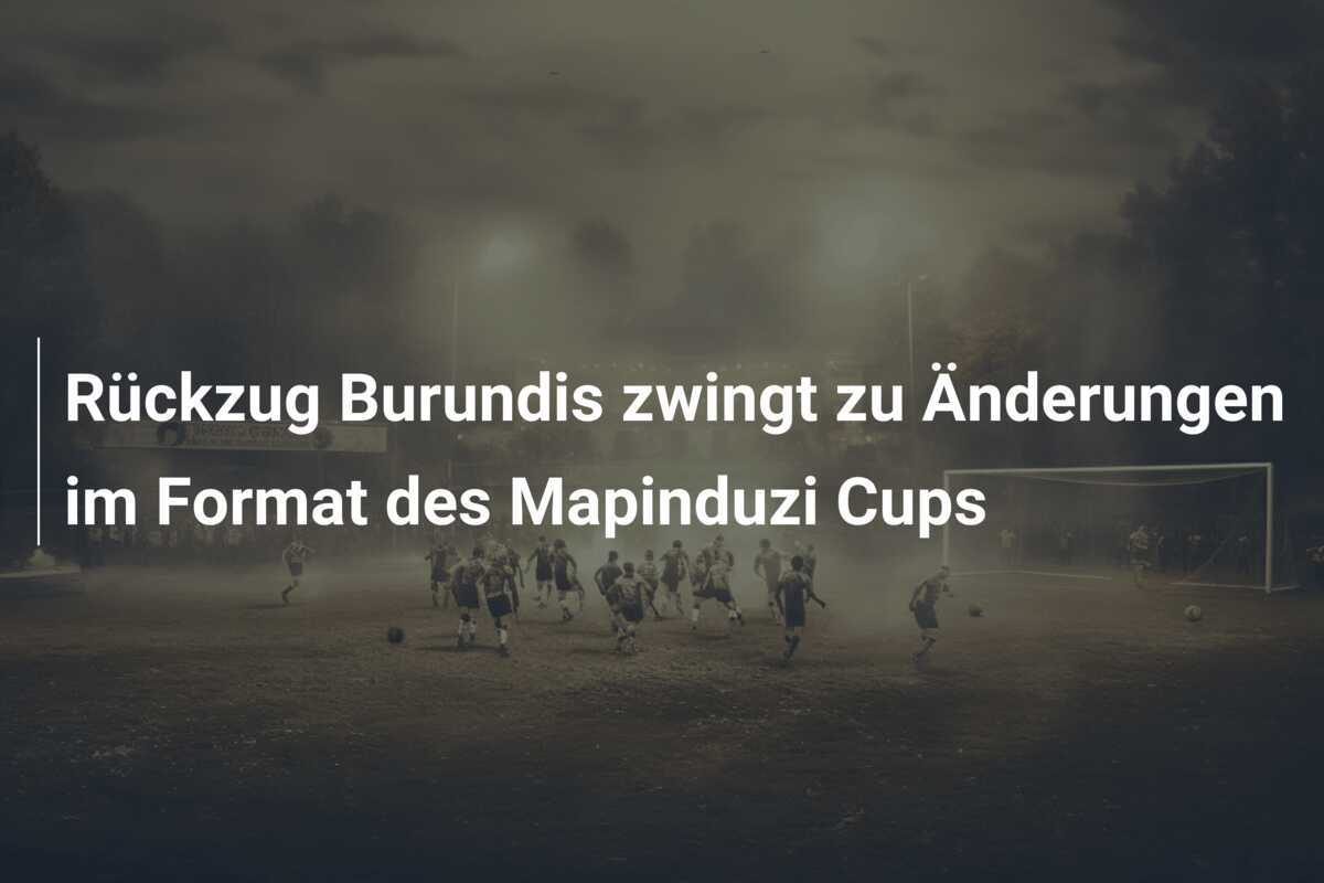 Rückzug Burundis zwingt zu Änderungen im Format des Mapinduzi Cups