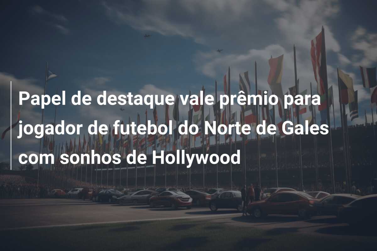 Papel de destaque vale prêmio para jogador de futebol do Norte de Gales com sonhos de Hollywood