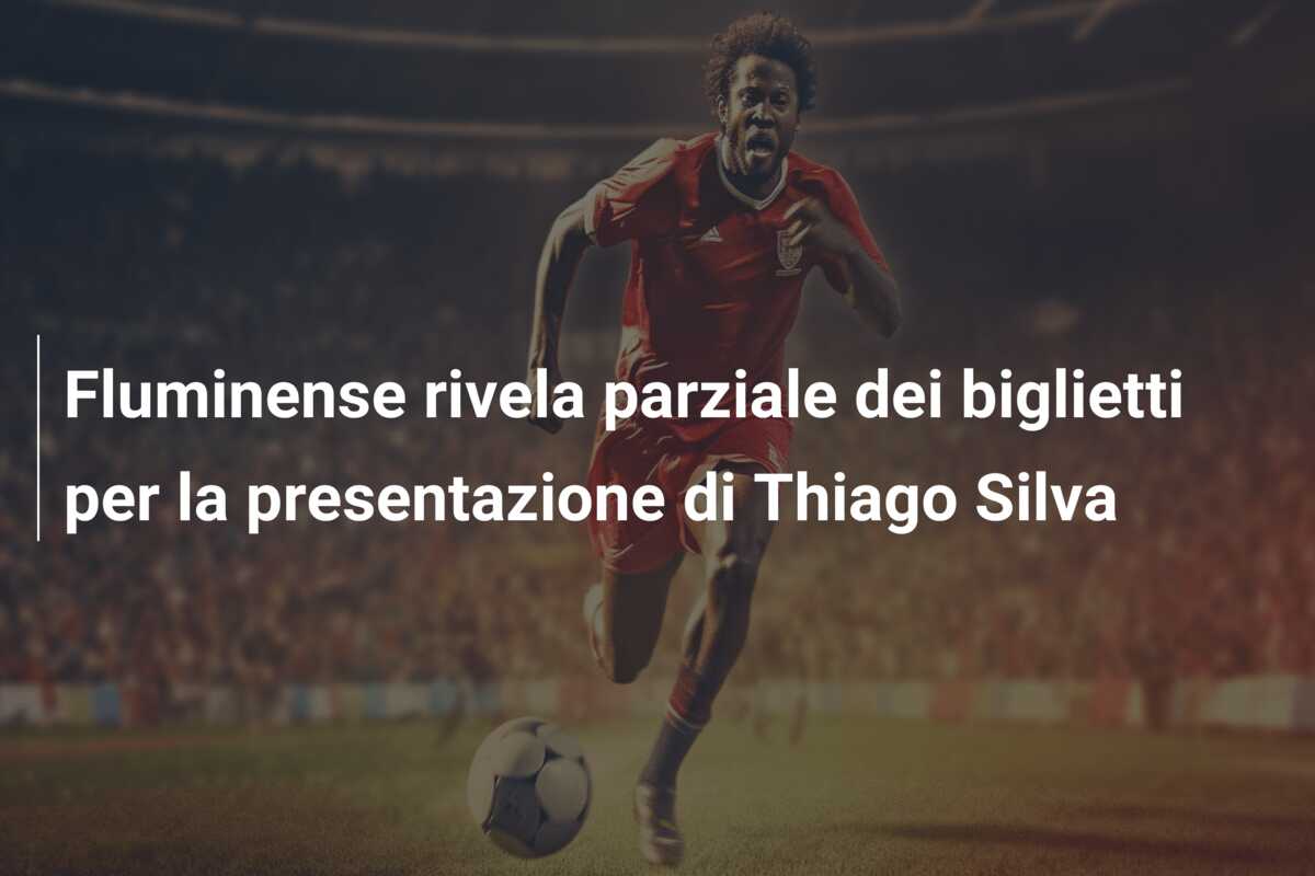 Fluminense rivela parziale dei biglietti per la presentazione di Thiago Silva