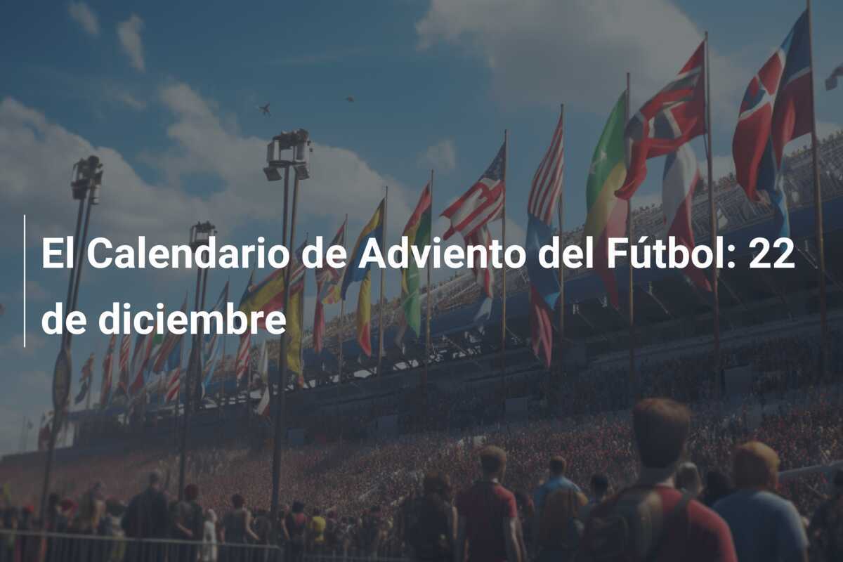 El Calendario de Adviento del Fútbol: 22 de diciembre