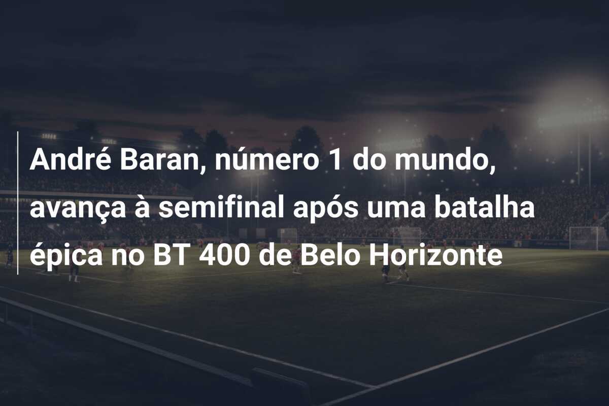 André Baran, número 1 do mundo, avança à semifinal após uma batalha épica no BT 400 de Belo Horizonte