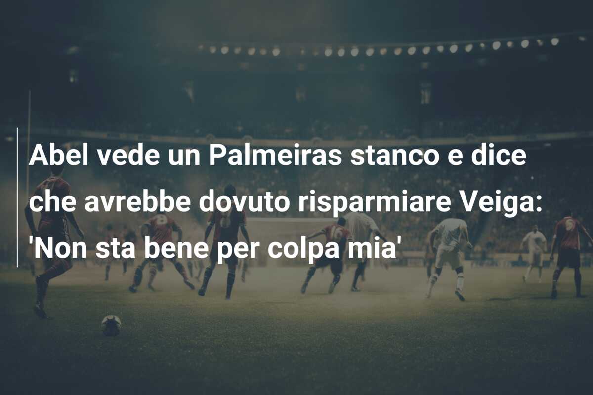 Abel vede un Palmeiras stanco e dice che avrebbe dovuto risparmiare Veiga: ‘Non sta bene per colpa mia’