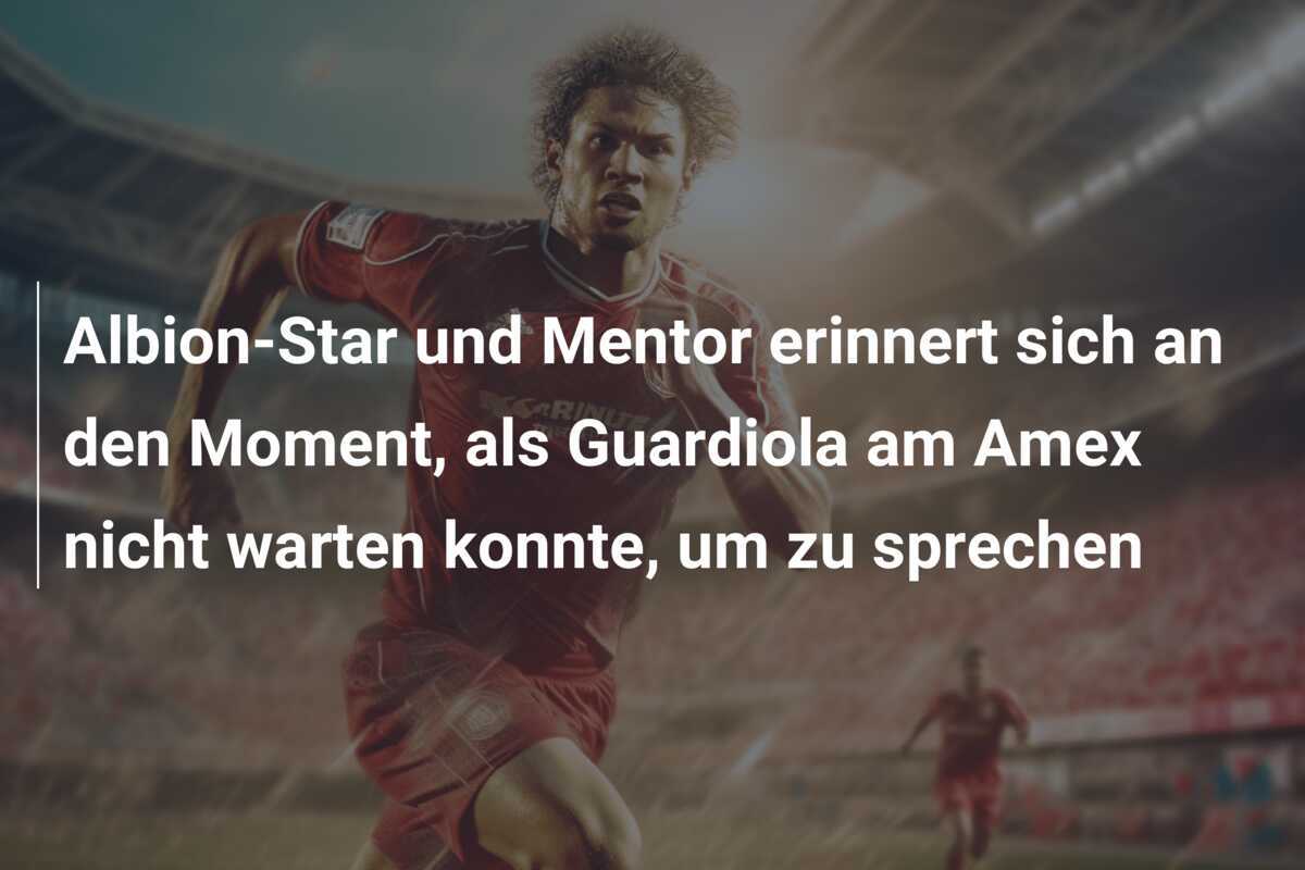Albion-Star und Mentor erinnert sich an den Moment, als Guardiola am Amex nicht warten konnte, um zu sprechen